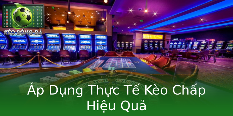 Áp Dụng Thực Tế Kèo Chấp Hiệu Quả