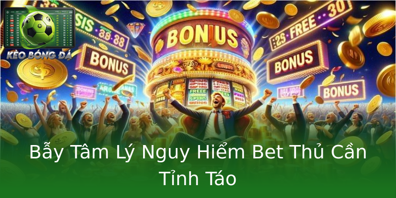 Bẫy Tâm Lý Nguy Hiểm Bet Thủ Cần Tỉnh Táo Bẫy Tâm Lý Nguy Hiểm Bet Thủ Cần Tỉnh Táo