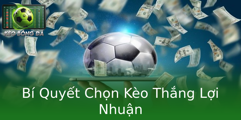 Bí Quyết Chọn Kèo Thắng Lợi Nhuận Bí Quyết Chọn Kèo Thắng Lợi Nhuận