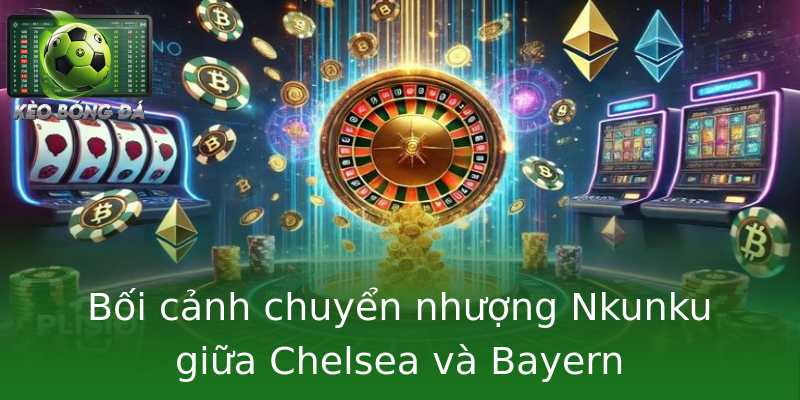 Bối cảnh chuyển nhượng Nkunku giữa Chelsea và Bayern Bối cảnh chuyển nhượng Nkunku giữa Chelsea và Bayern