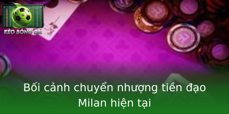 Bối cảnh chuyển nhượng tiền đạo Milan hiện tại Bối cảnh chuyển nhượng tiền đạo Milan hiện tại