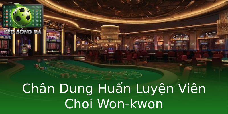 Chân Dung Huấn Luyện Viên Choi Won-kwon Chân Dung Huấn Luyện Viên Choi Won-kwon