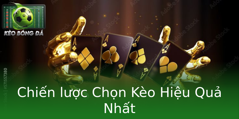 Chiến lược Chọn Kèo Hiệu Quả Nhất Chiến lược Chọn Kèo Hiệu Quả Nhất