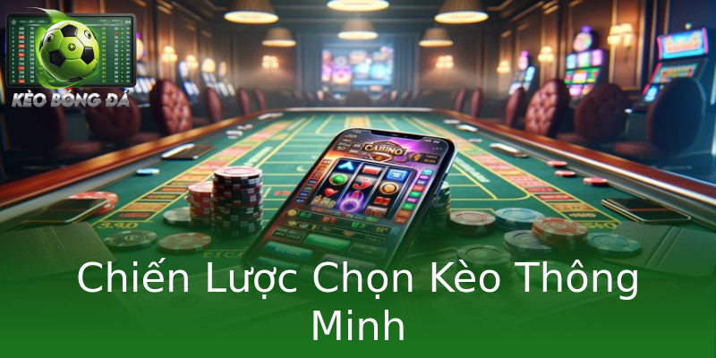 Chiến Lược Chọn Kèo Thông Minh Chiến Lược Chọn Kèo Thông Minh