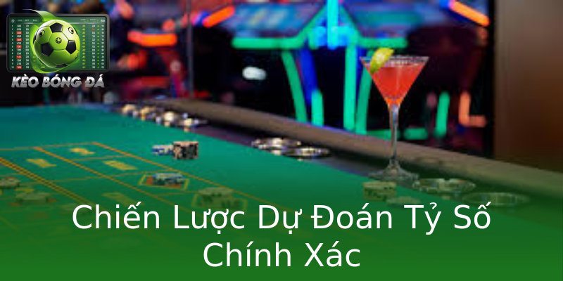 Chiến Lược Dự Đoán Tỷ Số Chính Xác