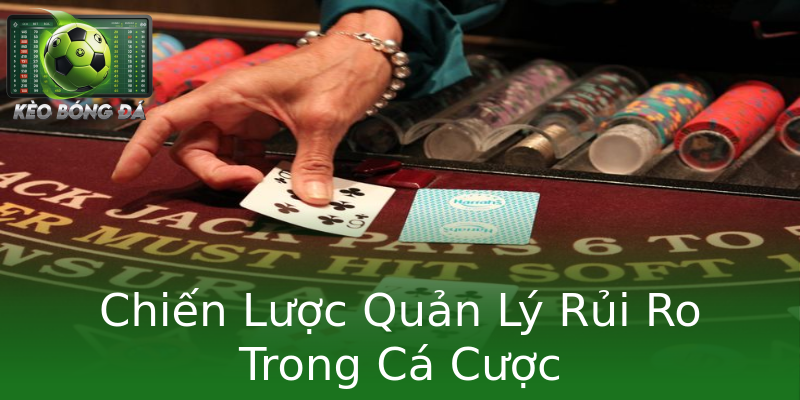 Chiến Lược Quản Lý Rủi Ro Trong Cá Cược Chiến Lược Quản Lý Rủi Ro Trong Cá Cược