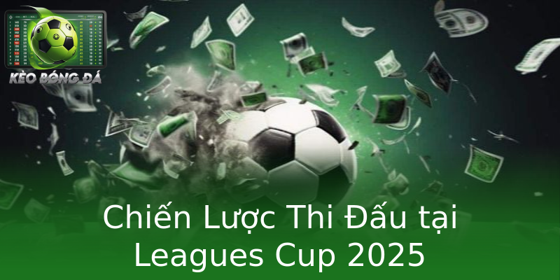 Chiến Lược Thi Đấu tại Leagues Cup 2025 Chiến Lược Thi Đấu tại Leagues Cup 2025