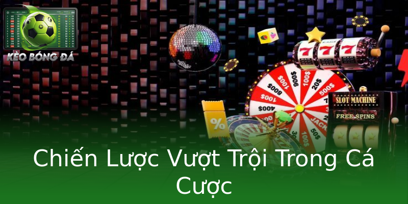 Chiến Lược Vượt Trội Trong Cá Cược Chiến Lược Vượt Trội Trong Cá Cược