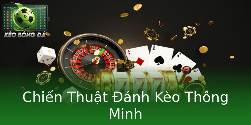 Chiến Thuật Đánh Kèo Thông Minh Chiến Thuật Đánh Kèo Thông Minh
