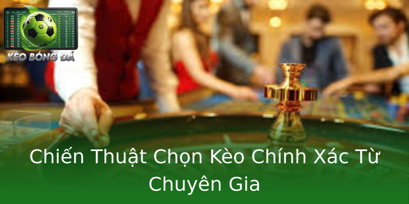 Chiến Thuật Chọn Kèo Chính Xác Từ Chuyên Gia Chiến Thuật Chọn Kèo Chính Xác Từ Chuyên Gia