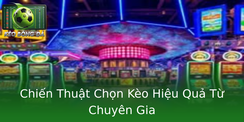 Chiến Thuật Chọn Kèo Hiệu Quả Từ Chuyên Gia Chiến Thuật Chọn Kèo Hiệu Quả Từ Chuyên Gia