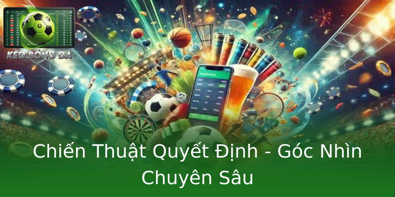 Chiến Thuật Quyết Định - Góc Nhìn Chuyên Sâu Chiến Thuật Quyết Định - Góc Nhìn Chuyên Sâu