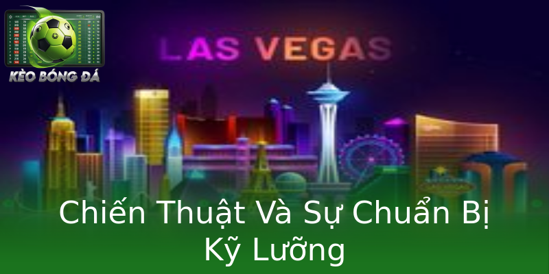 Chiến Thuật Và Sự Chuẩn Bị Kỹ Lưỡng Chiến Thuật Và Sự Chuẩn Bị Kỹ Lưỡng