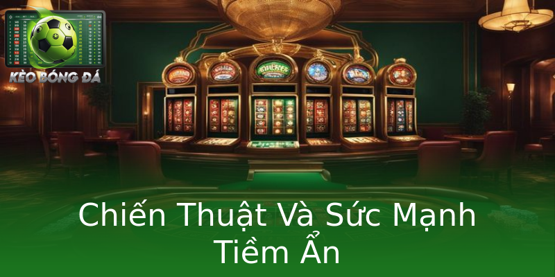 Chiến Thuật Và Sức Mạnh Tiềm Ẩn