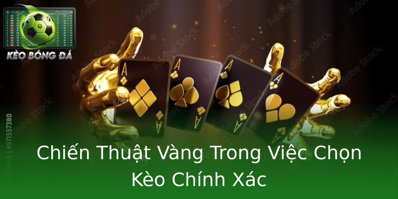 Chiến Thuật Vàng Trong Việc Chọn Kèo Chính Xác Chiến Thuật Vàng Trong Việc Chọn Kèo Chính Xác