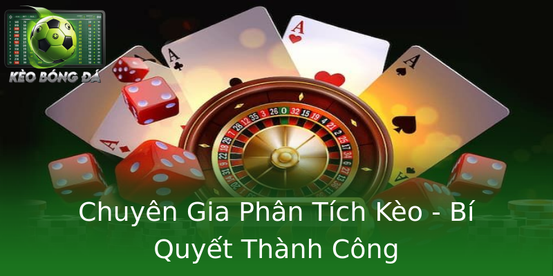 Chuyên Gia Phân Tích Kèo - Bí Quyết Thành Công Chuyên Gia Phân Tích Kèo - Bí Quyết Thành Công