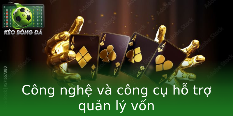 Công nghệ và công cụ hỗ trợ quản lý vốn Công nghệ và công cụ hỗ trợ quản lý vốn