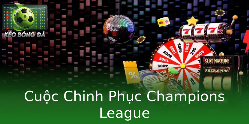 Cuộc Chinh Phục Champions League Cuộc Chinh Phục Champions League