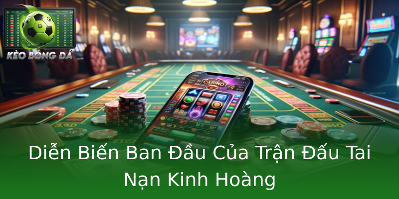 Diễn Biến Ban Đầu Của Trận Đấu Tai Nạn Kinh Hoàng Diễn Biến Ban Đầu Của Trận Đấu Tai Nạn Kinh Hoàng