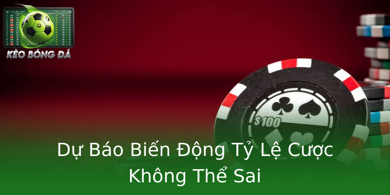 Dự Báo Biến Động Tỷ Lệ Cược Không Thể Sai Dự Báo Biến Động Tỷ Lệ Cược Không Thể Sai