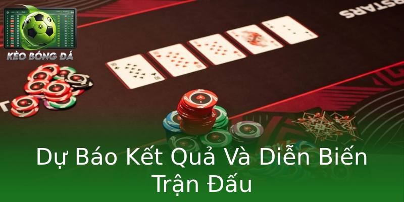 Dự Báo Kết Quả Và Diễn Biến Trận Đấu