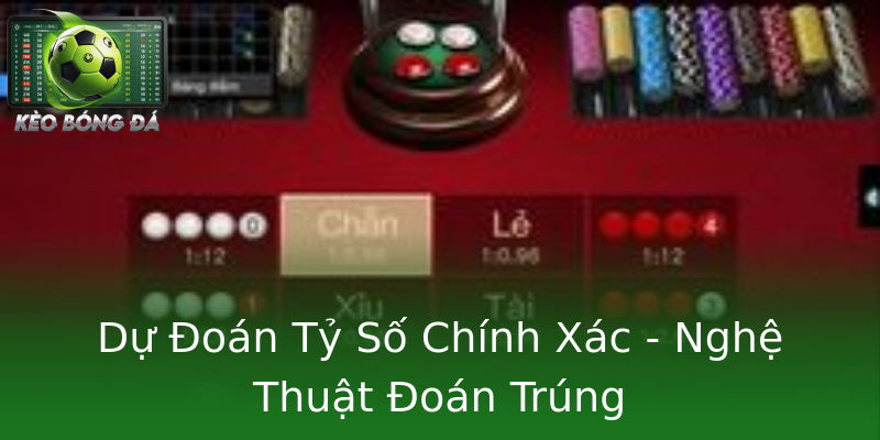 Dự Đoán Tỷ Số Chính Xác - Nghệ Thuật Đoán Trúng Dự Đoán Tỷ Số Chính Xác - Nghệ Thuật Đoán Trúng