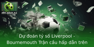 Dự đoán tỷ số Liverpool vs Bournemouth - Phân tích chi tiết 5 Du Oan Ty So Liverpool Bournemouth Tran Cau Hap Dan Tren San Anfield