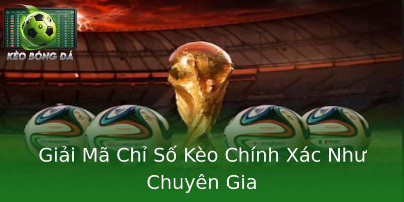 Giải Mã Chỉ Số Kèo Chính Xác Như Chuyên Gia Giải Mã Chỉ Số Kèo Chính Xác Như Chuyên Gia