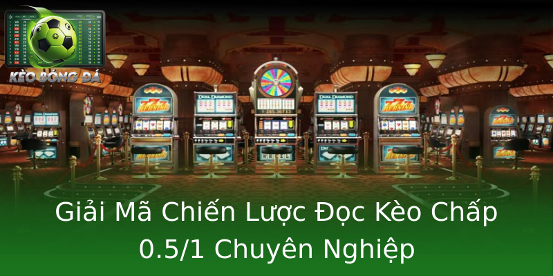 Giải Mã Chiến Lược Đọc Kèo Chấp 0.5/1 Chuyên Nghiệp Giải Mã Chiến Lược Đọc Kèo Chấp 0.5/1 Chuyên Nghiệp