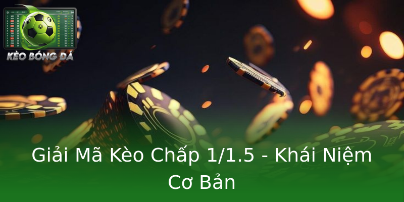 Giải Mã Kèo Chấp 1/1.5 - Khái Niệm Cơ Bản Giải Mã Kèo Chấp 1/1.5 - Khái Niệm Cơ Bản
