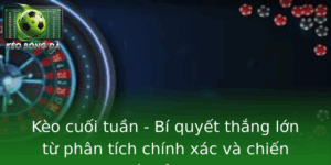 Kèo cuối tuần - Bí quyết thắng lớn từ phân tích chuẩn 5 Keo Cuoi Tuan Bi Quyet Thang Lon Tu Phan Tich Chinh Xac Va Chien Thuat Inh Cao