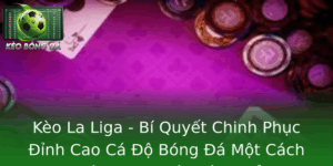 Kèo La Liga - Bí Quyết Chinh Phục Cược Bóng Đá Thông Minh 3 Keo La Liga Bi Quyet Chinh Phuc Inh Cao Ca O Bong A Mot Cach Thong Minh Va Hieu Qua