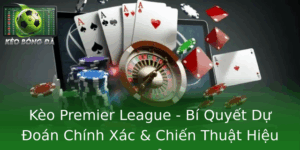 Kèo Premier League - Bí Quyết Dự Đoán Chính Xác Hiệu Quả 4 Keo Premier League Bi Quyet Du Oan Chinh Xac Chien Thuat Hieu Qua