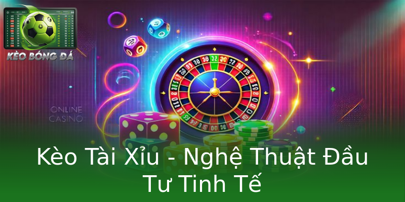 Kèo Tài Xỉu - Nghệ Thuật Đầu Tư Tinh Tế Kèo Tài Xỉu - Nghệ Thuật Đầu Tư Tinh Tế