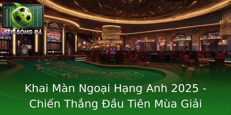 Khai Màn Ngoại Hạng Anh 2025 - Chiến Thắng Đầu Tiên Mùa Giải Khai Màn Ngoại Hạng Anh 2025 - Chiến Thắng Đầu Tiên Mùa Giải