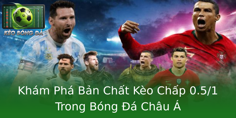 Khám Phá Bản Chất Kèo Chấp 0.5/1 Trong Bóng Đá Châu Á Khám Phá Bản Chất Kèo Chấp 0.5/1 Trong Bóng Đá Châu Á