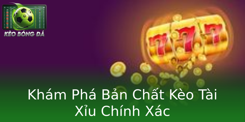 Khám Phá Bản Chất Kèo Tài Xỉu Chính Xác Khám Phá Bản Chất Kèo Tài Xỉu Chính Xác