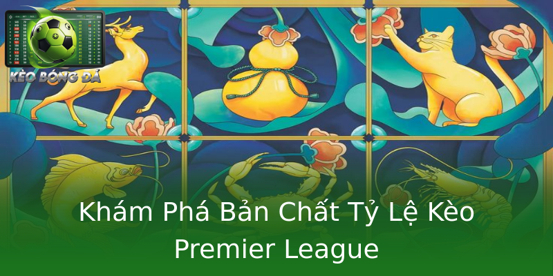 Khám Phá Bản Chất Tỷ Lệ Kèo Premier League Khám Phá Bản Chất Tỷ Lệ Kèo Premier League