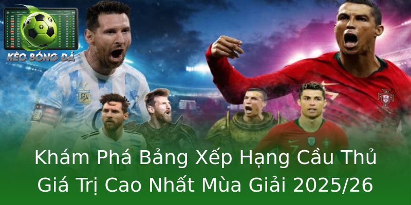 Khám Phá Bảng Xếp Hạng Cầu Thủ Giá Trị Cao Nhất Mùa Giải 2025/26
