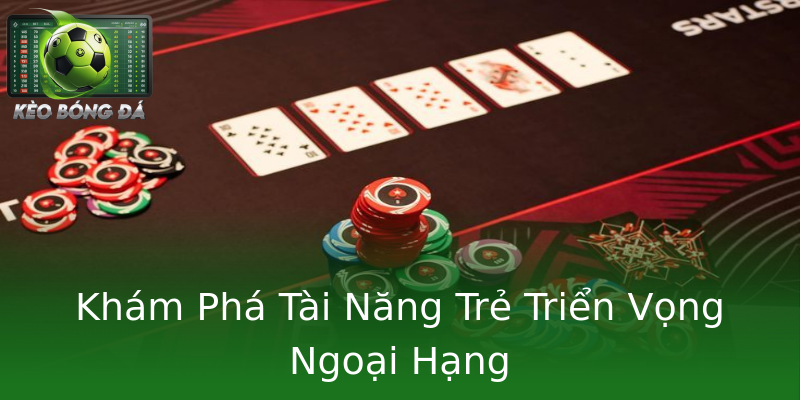 Khám Phá Tài Năng Trẻ Triển Vọng Ngoại Hạng Khám Phá Tài Năng Trẻ Triển Vọng Ngoại Hạng