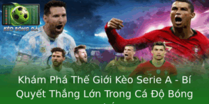 Kèo Serie A - Bí Quyết Thắng Lớn Trong Cá Độ Bóng Đá Ý 2 Kham Pha The Gioi Keo Serie A Bi Quyet Thang Lon Trong Ca O Bong A Y