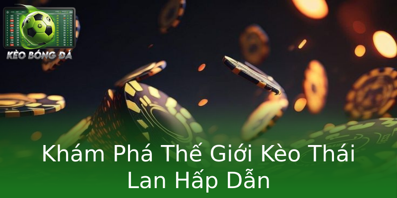 Khám Phá Thế Giới Kèo Thái Lan Hấp Dẫn Khám Phá Thế Giới Kèo Thái Lan Hấp Dẫn