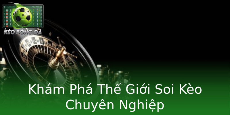 Khám Phá Thế Giới Soi Kèo Chuyên Nghiệp Khám Phá Thế Giới Soi Kèo Chuyên Nghiệp