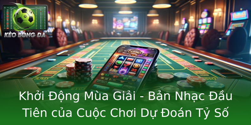 Khởi Động Mùa Giải - Bản Nhạc Đầu Tiên của Cuộc Chơi Dự Đoán Tỷ Số Premier League Khởi Động Mùa Giải - Bản Nhạc Đầu Tiên của Cuộc Chơi Dự Đoán Tỷ Số Premier League