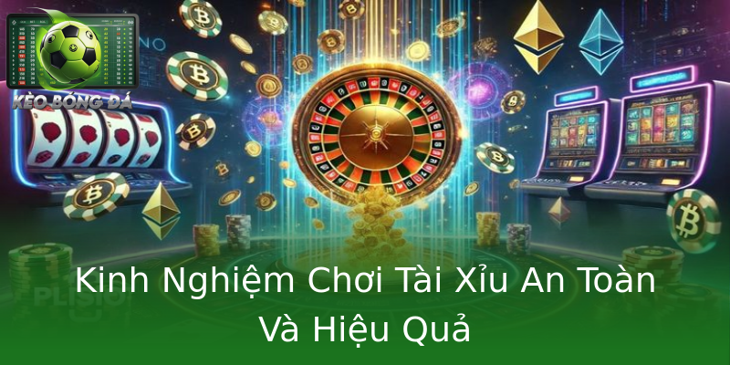 Kinh Nghiệm Chơi Tài Xỉu An Toàn Và Hiệu Quả Kinh Nghiệm Chơi Tài Xỉu An Toàn Và Hiệu Quả