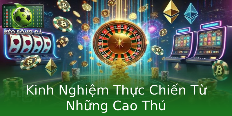 Kinh Nghiệm Thực Chiến Từ Những Cao Thủ Kinh Nghiệm Thực Chiến Từ Những Cao Thủ