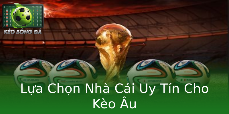 Lựa Chọn Nhà Cái Uy Tín Cho Kèo Âu Lựa Chọn Nhà Cái Uy Tín Cho Kèo Âu