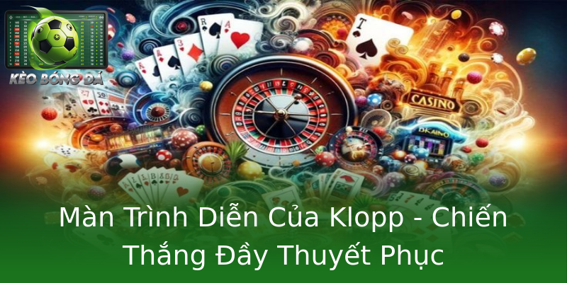 Màn Trình Diễn Của Klopp - Chiến Thắng Đầy Thuyết Phục Màn Trình Diễn Của Klopp - Chiến Thắng Đầy Thuyết Phục