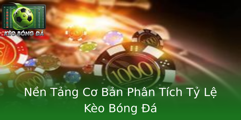 Nền Tảng Cơ Bản Phân Tích Tỷ Lệ Kèo Bóng Đá Nền Tảng Cơ Bản Phân Tích Tỷ Lệ Kèo Bóng Đá