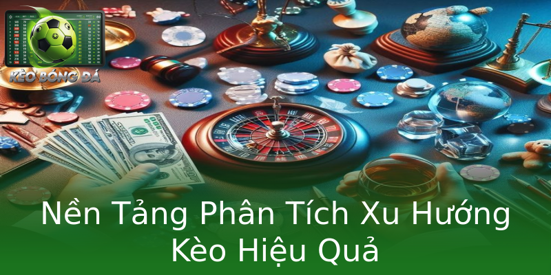 Nền Tảng Phân Tích Xu Hướng Kèo Hiệu Quả Nền Tảng Phân Tích Xu Hướng Kèo Hiệu Quả